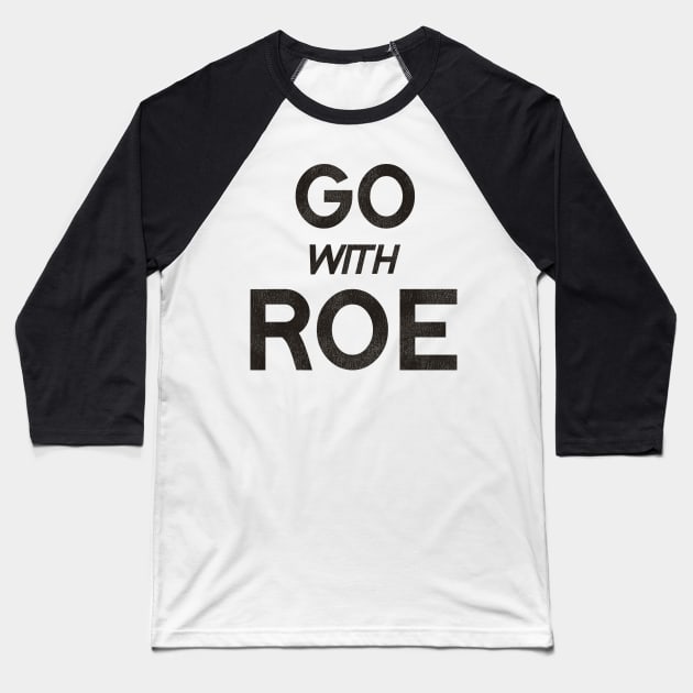 Go With Roe / Women's Rights Pro Choice Roe v Wade Baseball T-Shirt by darklordpug